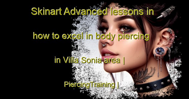Skinart Advanced lessons in how to excel in body piercing in Villa Sonia area | PiercingTraining | PiercingClasses | SkinartTraining-Mexico